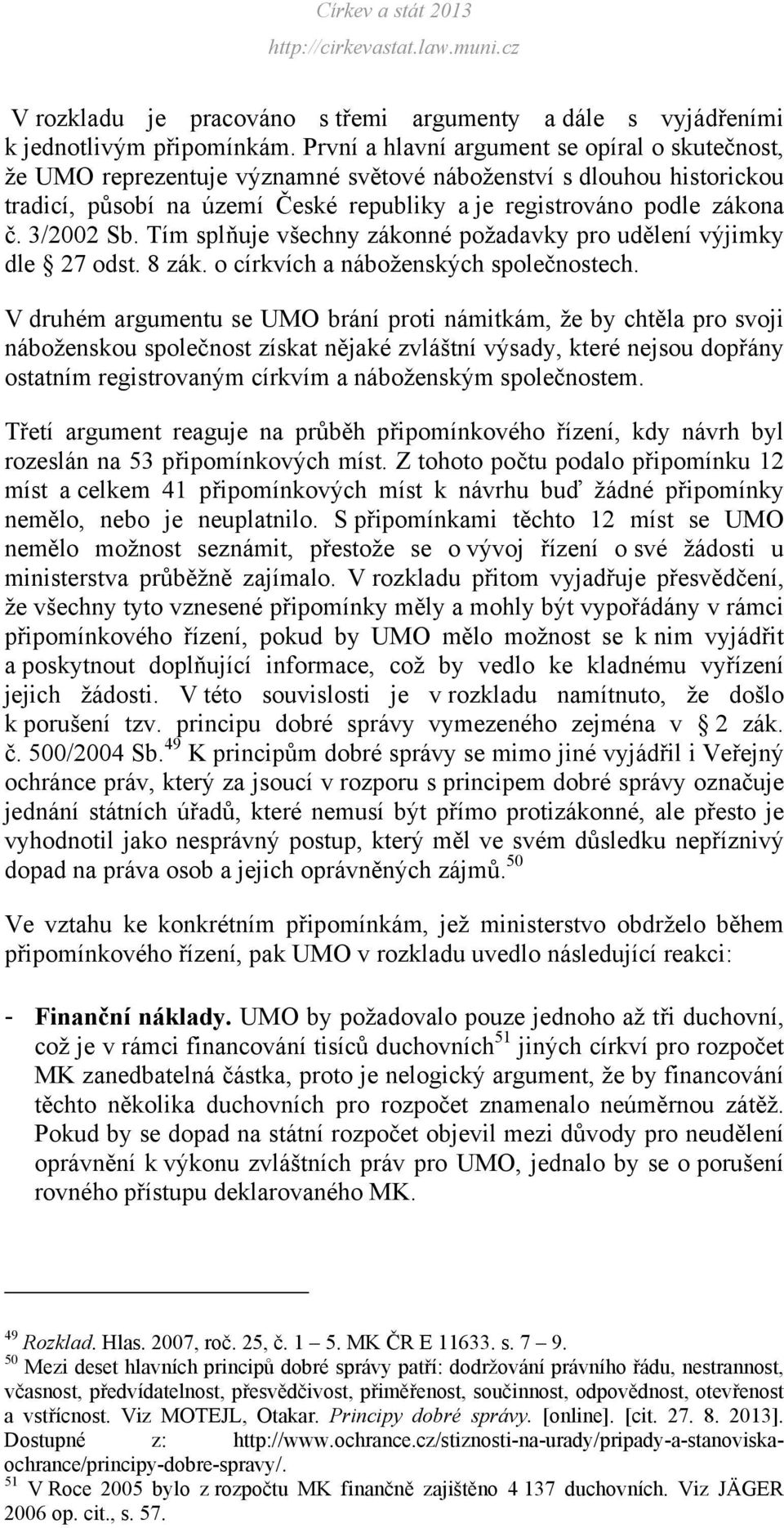 3/2002 Sb. Tím splňuje všechny zákonné požadavky pro udělení výjimky dle 27 odst. 8 zák. o církvích a náboženských společnostech.