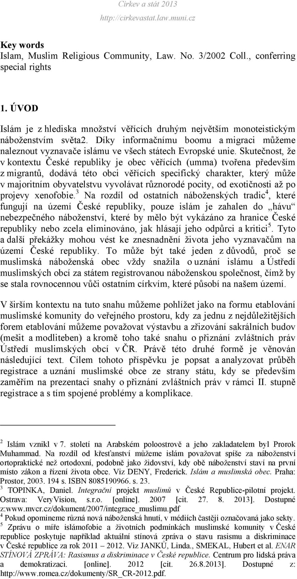 Skutečnost, že v kontextu České republiky je obec věřících (umma) tvořena především z migrantů, dodává této obci věřících specifický charakter, který může v majoritním obyvatelstvu vyvolávat