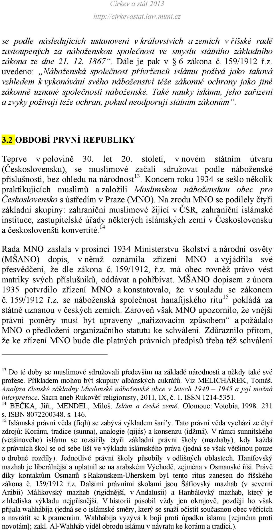 Také nauky islámu, jeho zařízení a zvyky požívají téže ochran, pokud neodporují státním zákonům. 3.2 OBDOBÍ PRVNÍ REPUBLIKY Teprve v polovině 30. let 20.