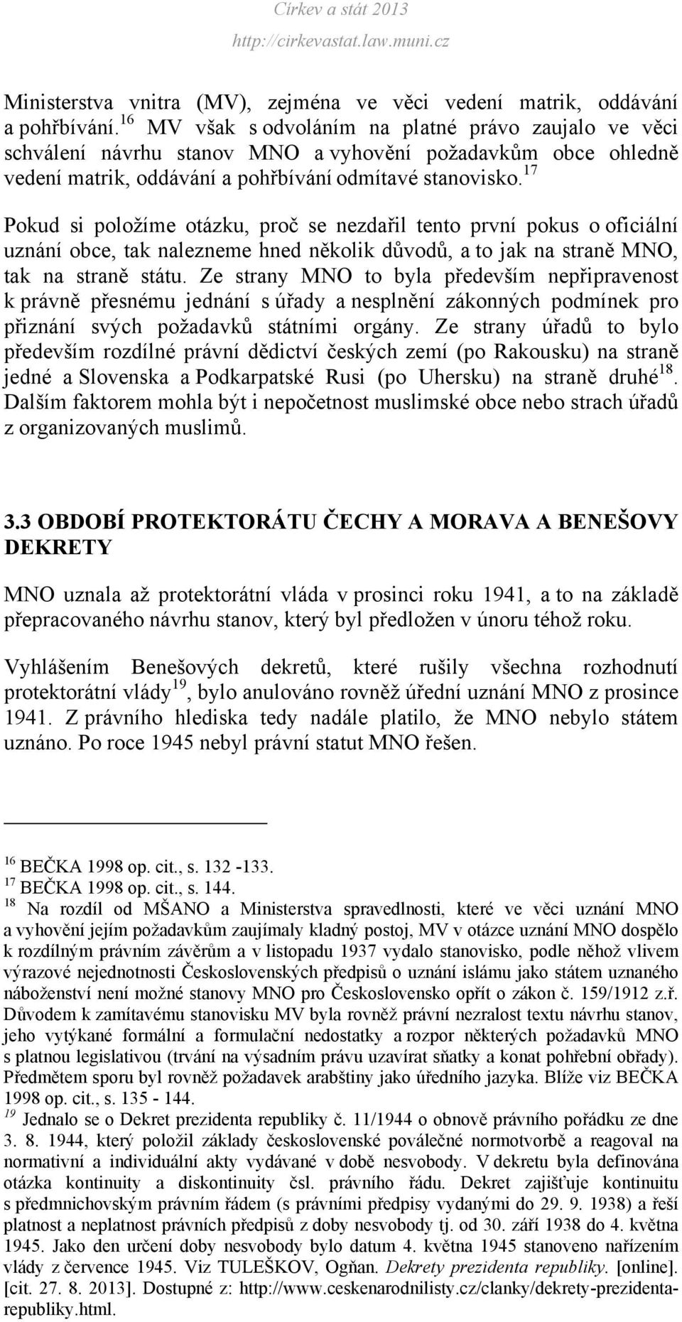 17 Pokud si položíme otázku, proč se nezdařil tento první pokus o oficiální uznání obce, tak nalezneme hned několik důvodů, a to jak na straně MNO, tak na straně státu.