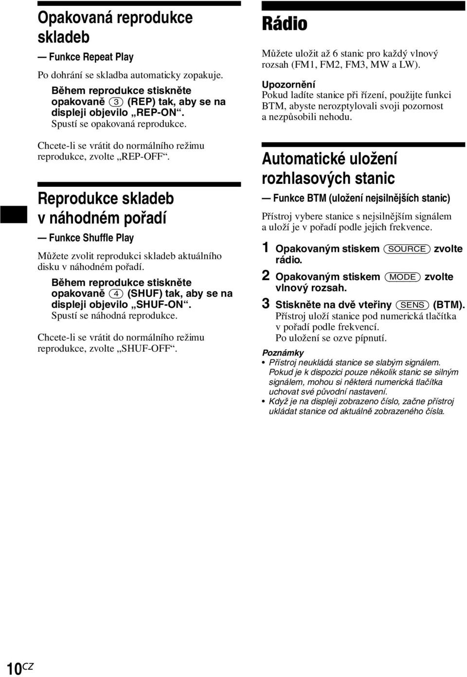 Reprodukce skladeb v náhodném pořadí Funkce Shuffle Play Můžete zvolit reprodukci skladeb aktuálního disku v náhodném pořadí.