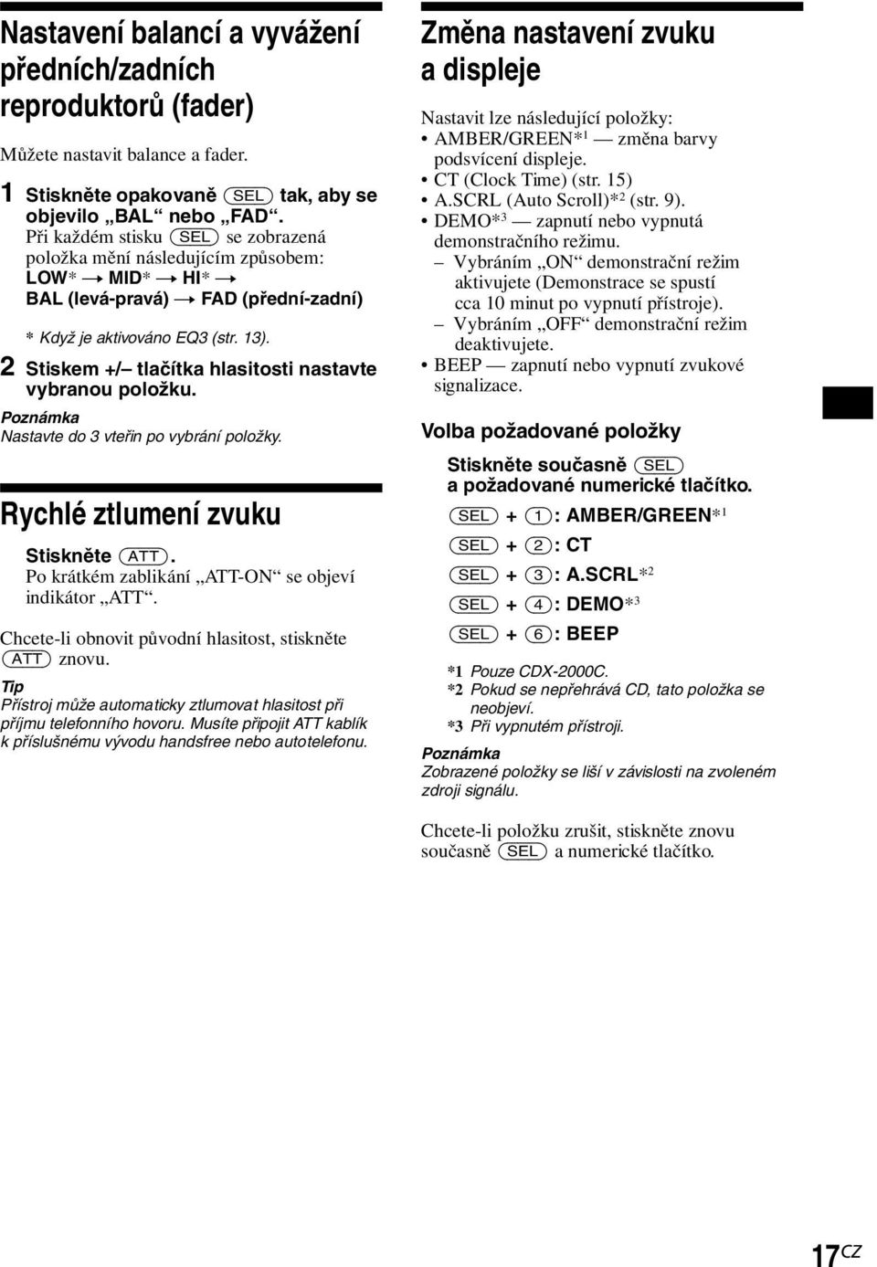 2 Stiskem +/ tlačítka hlasitosti nastavte vybranou položku. Poznámka Nastavte do 3 vteřin po vybrání položky. Rychlé ztlumení zvuku Stiskněte (ATT).