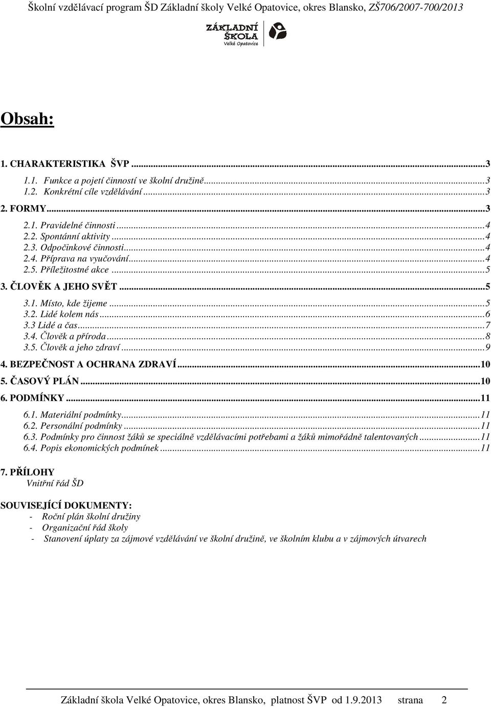 .. 9 4. BEZPEČNOST A OCHRANA ZDRAVÍ... 10 5. ČASOVÝ PLÁN... 10 6. PODMÍNKY... 11 6.1. Materiální podmínky... 11 6.2. Personální podmínky... 11 6.3.