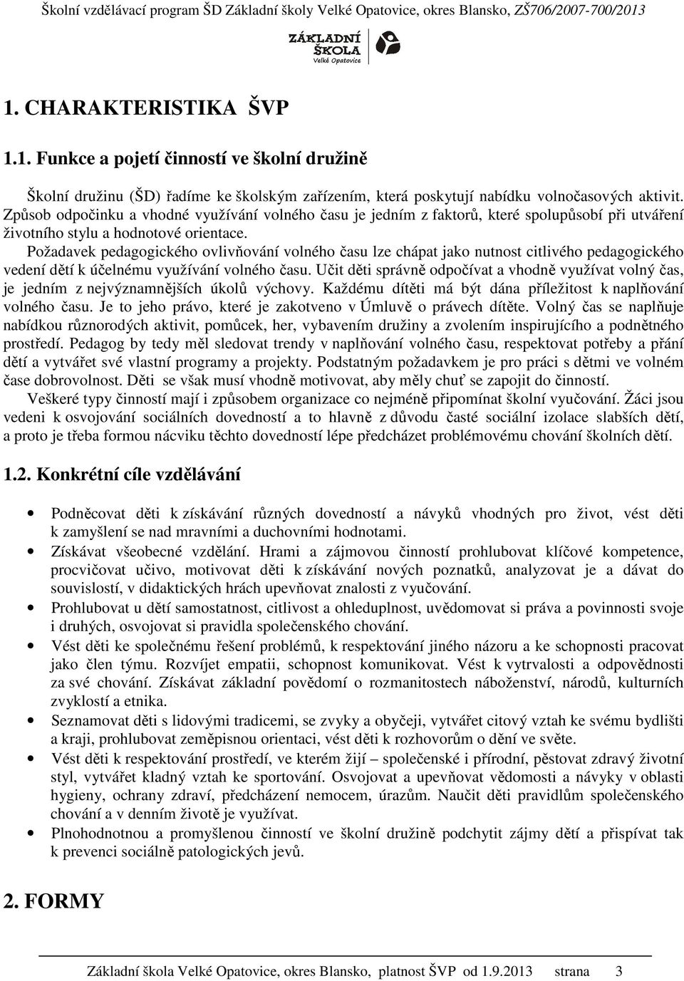 Požadavek pedagogického ovlivňování volného času lze chápat jako nutnost citlivého pedagogického vedení dětí k účelnému využívání volného času.