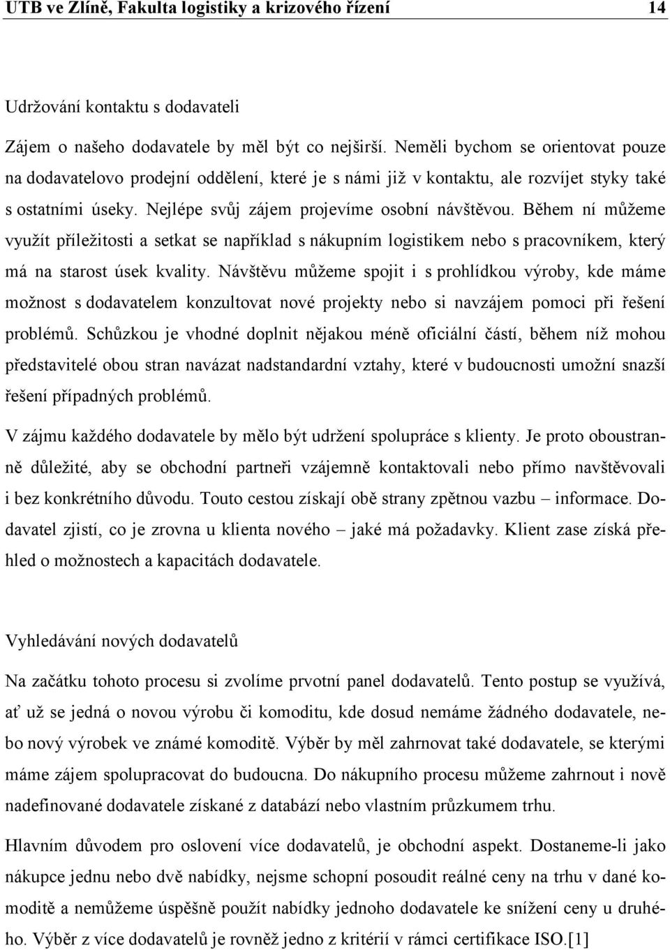 Během ní můţeme vyuţít příleţitosti a setkat se například s nákupním logistikem nebo s pracovníkem, který má na starost úsek kvality.