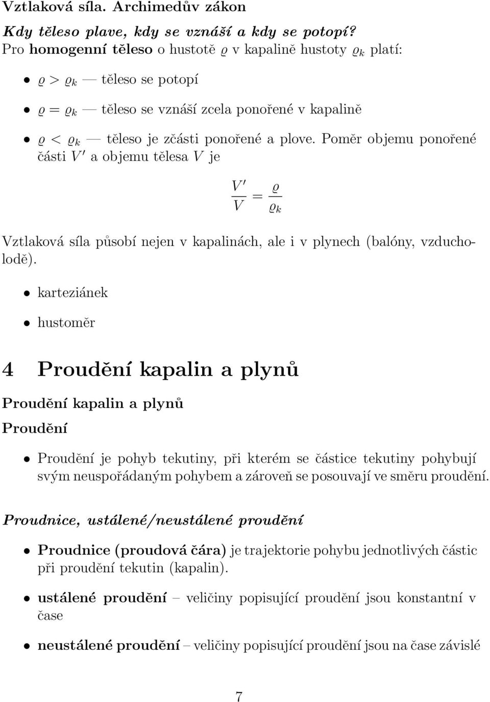 Poměr objemu ponořené části V a objemu tělesa V je V V = ϱ ϱ k Vztlaková síla působí nejen v kapalinách, ale i v plynech (balóny, vzducholodě).