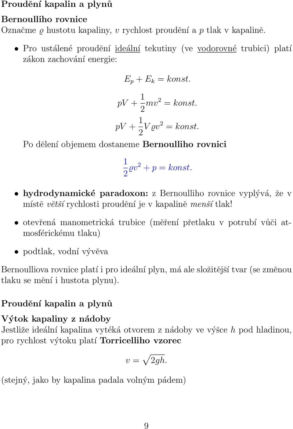 Po dělení objemem dostaneme Bernoulliho rovnici 1 2 ϱv2 + p = konst. hydrodynamické paradoxon: z Bernoulliho rovnice vyplývá, že v místě větší rychlosti proudění je v kapalině menší tlak!