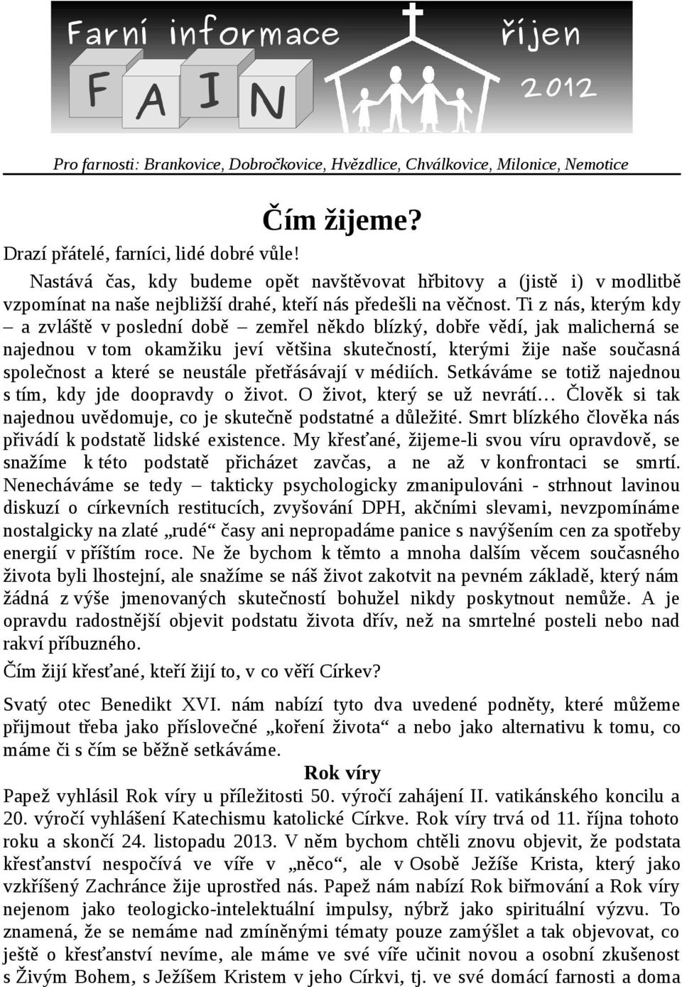 Ti z nás, kterým kdy a zvláště v poslední době zemřel někdo blízký, dobře vědí, jak malicherná se najednou v tom okamžiku jeví většina skutečností, kterými žije naše současná společnost a které se