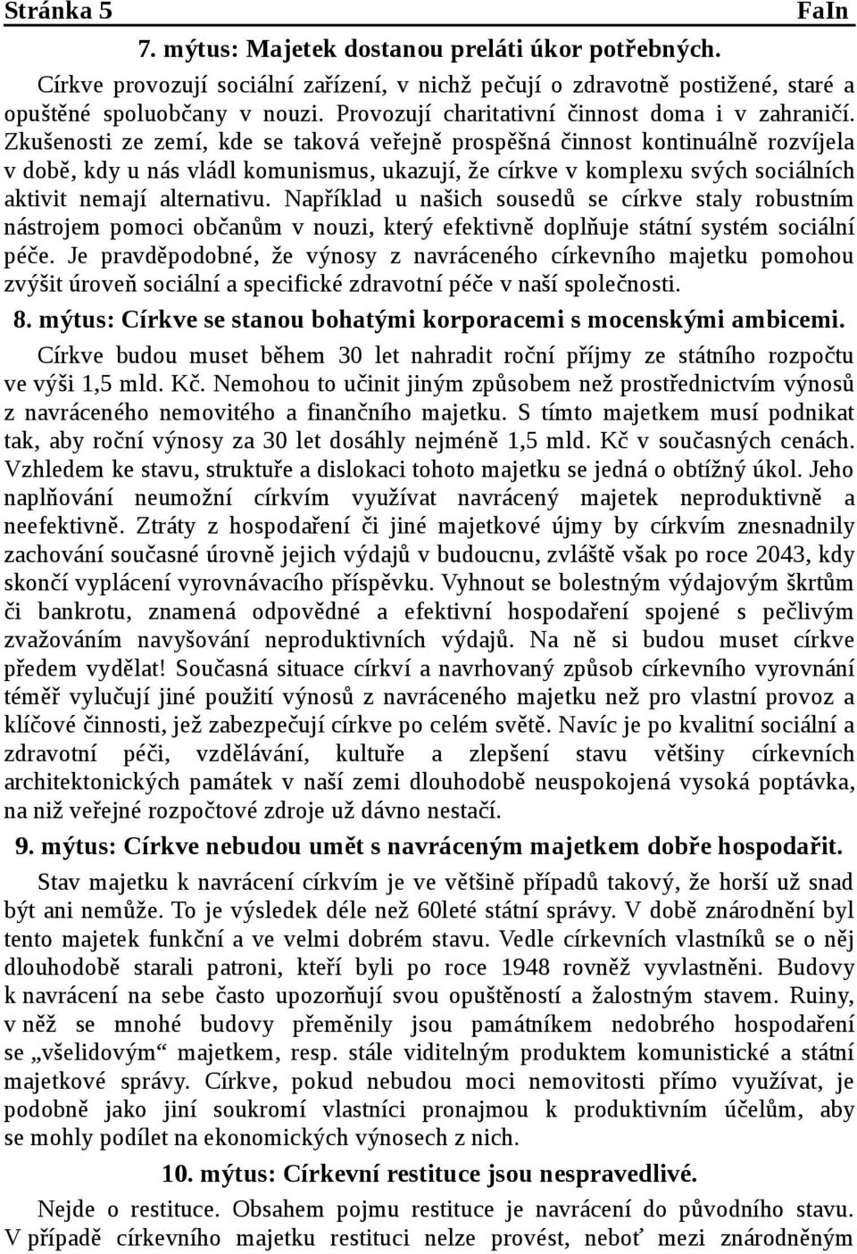 Zkušenosti ze zemí, kde se taková veřejně prospěšná činnost kontinuálně rozvíjela v době, kdy u nás vládl komunismus, ukazují, že církve v komplexu svých sociálních aktivit nemají alternativu.