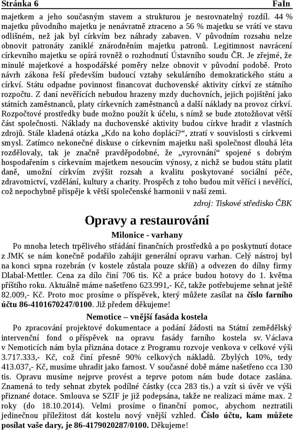 V původním rozsahu nelze obnovit patronáty zaniklé znárodněním majetku patronů. Legitimnost navrácení církevního majetku se opírá rovněž o rozhodnutí Ústavního soudu ČR.