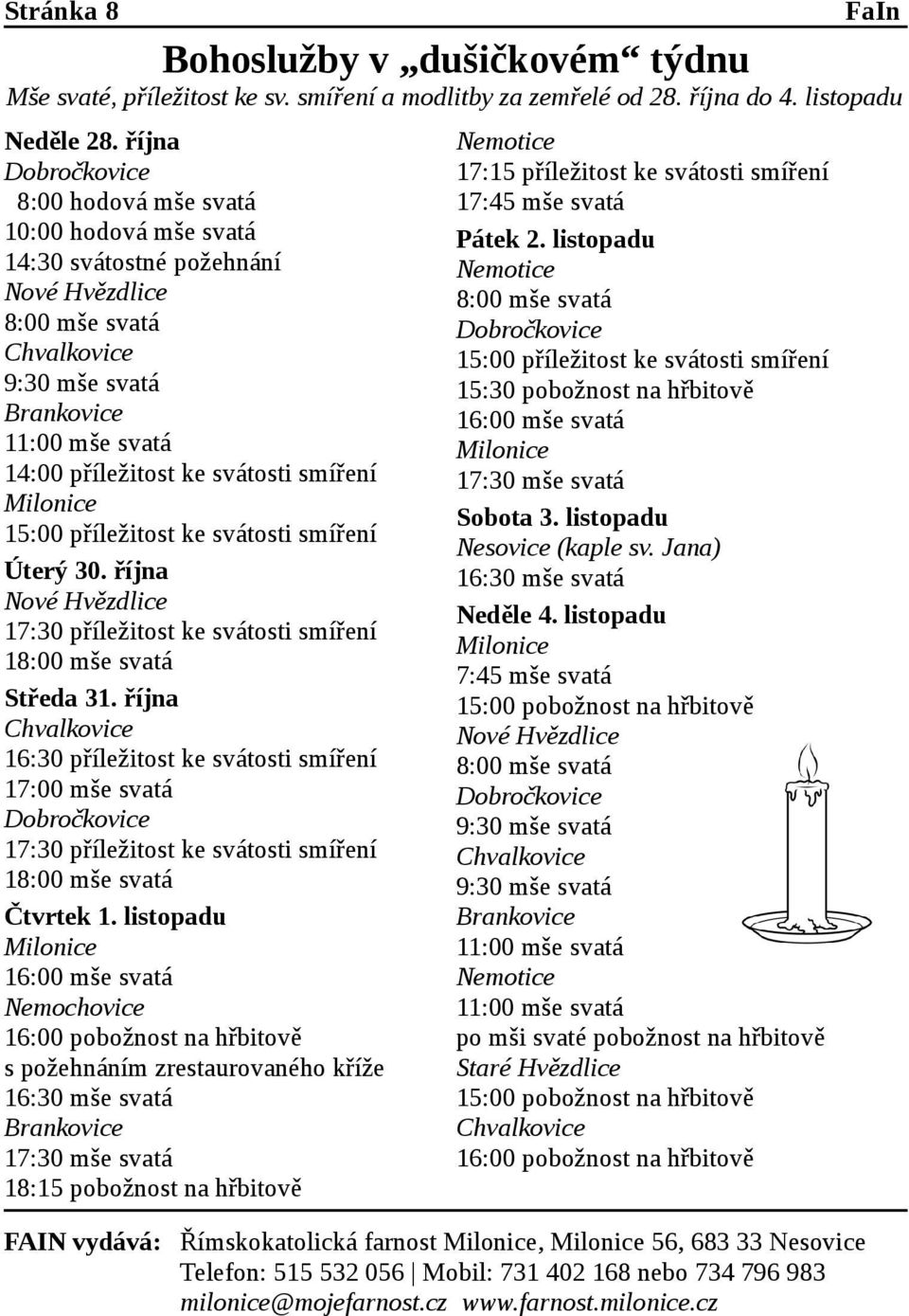 Milonice 15:00 příležitost ke svátosti smíření Úterý 30. října Nové Hvězdlice 17:30 příležitost ke svátosti smíření 18:00 mše svatá Středa 31.