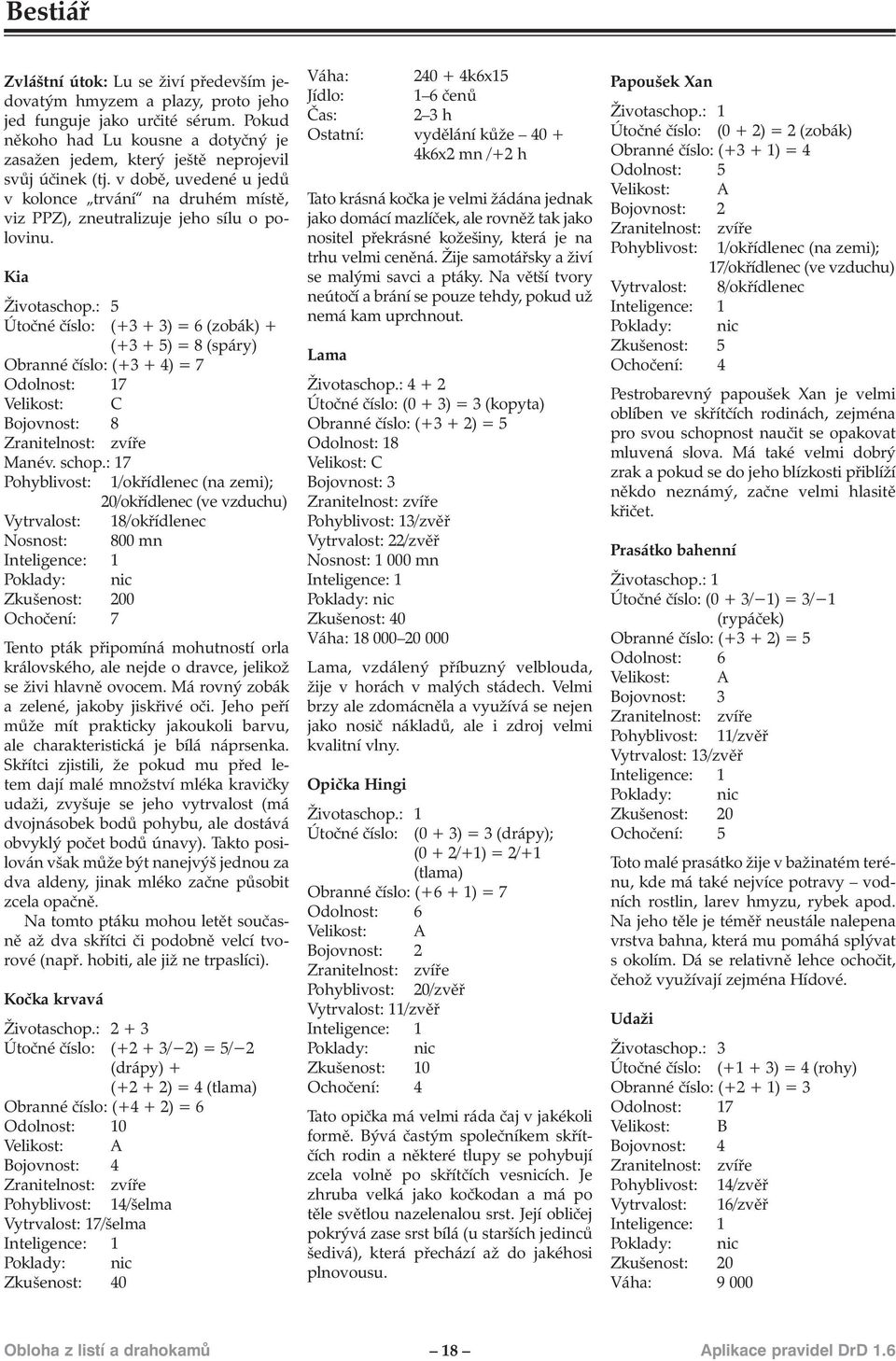 Kia Životaschop.: 5 Útočné číslo: (+3 + 3) = 6 (zobák) + (+3 + 5) = 8 (spáry) Obranné číslo: (+3 + 4) = 7 Odolnost: 17 Bojovnost: 8 Manév. schop.