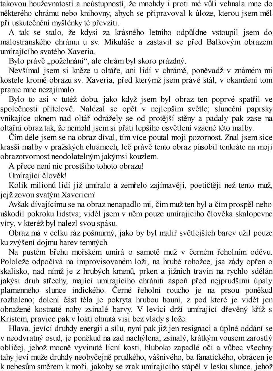 Bylo právě požehnání, ale chrám byl skoro prázdný. Nevšímal jsem si kněze u oltáře, ani lidí v chrámě, poněvadž v známém mi kostele kromě obrazu sv.