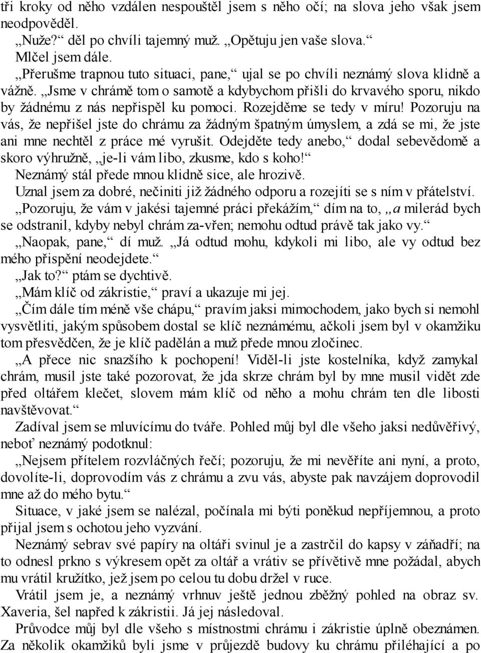 Rozejděme se tedy v míru! Pozoruju na vás, že nepřišel jste do chrámu za žádným špatným úmyslem, a zdá se mi, že jste ani mne nechtěl z práce mé vyrušit.