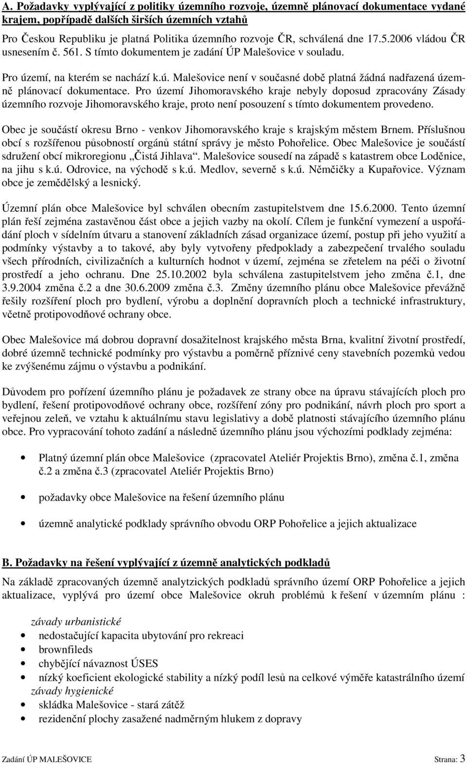 emí, na kterém se nachází k.ú. Malešovice není v současné době platná žádná nadřazená územně plánovací dokumentace.