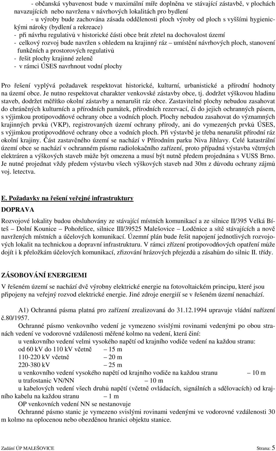 krajinný ráz umístění návrhových ploch, stanovení funkčních a prostorových regulativů - řešit plochy krajinné zeleně - v rámci ÚSES navrhnout vodní plochy Pro řešení vyplývá požadavek respektovat