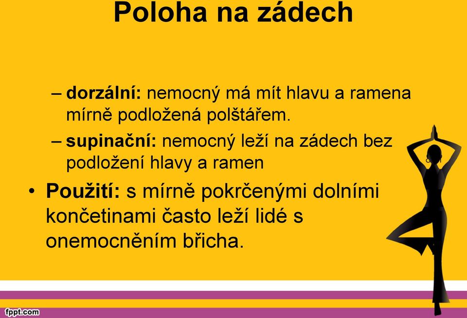 supinační: nemocný leží na zádech bez podložení hlavy a