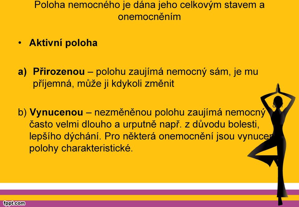 Vynucenou nezměněnou polohu zaujímá nemocný často velmi dlouho a urputně např.