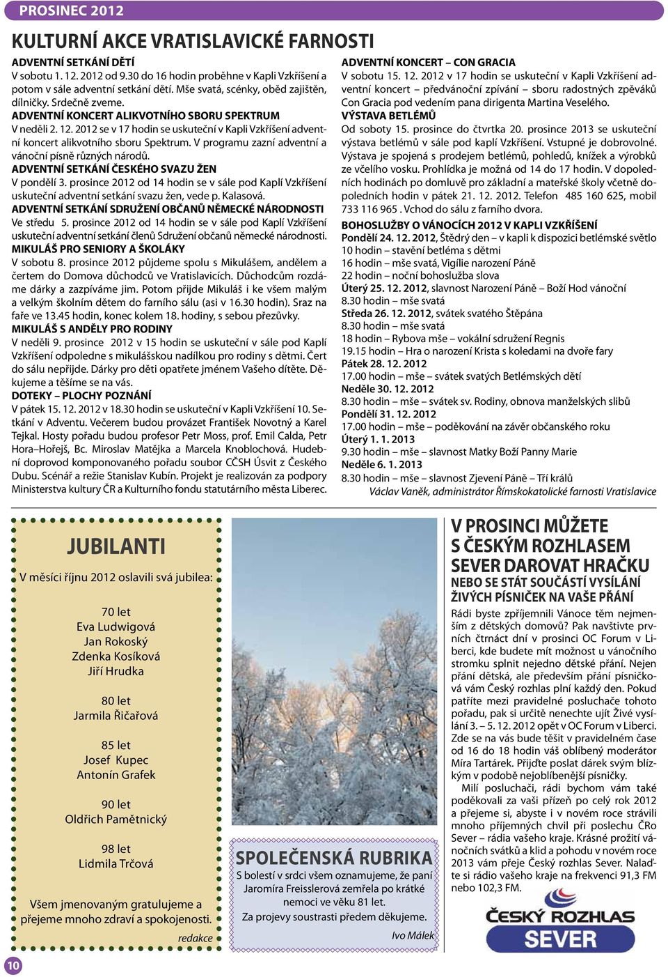 2012 se v 17 hodin se uskuteční v Kapli Vzkříšení adventní koncert alikvotního sboru Spektrum. V programu zazní adventní a vánoční písně různých národů. ADVENTNÍ SETKÁNÍ ČESKÉHO SVAZU ŽEN V pondělí 3.