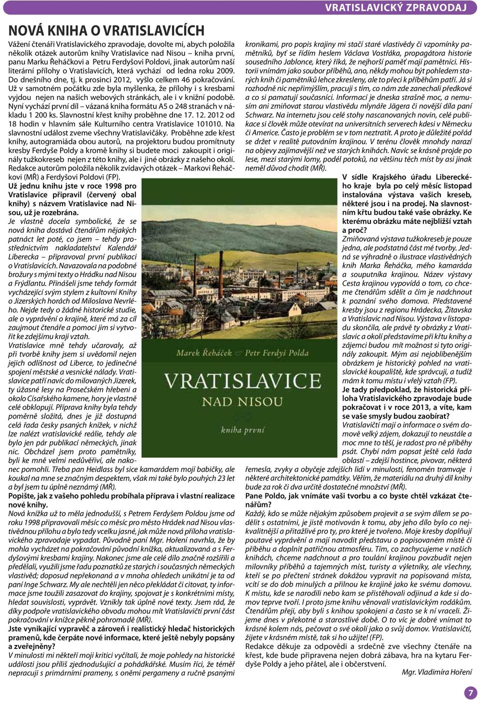 Už v samotném počátku zde byla myšlenka, že přílohy i s kresbami vyjdou nejen na našich webových stránkách, ale i v knižní podobě.