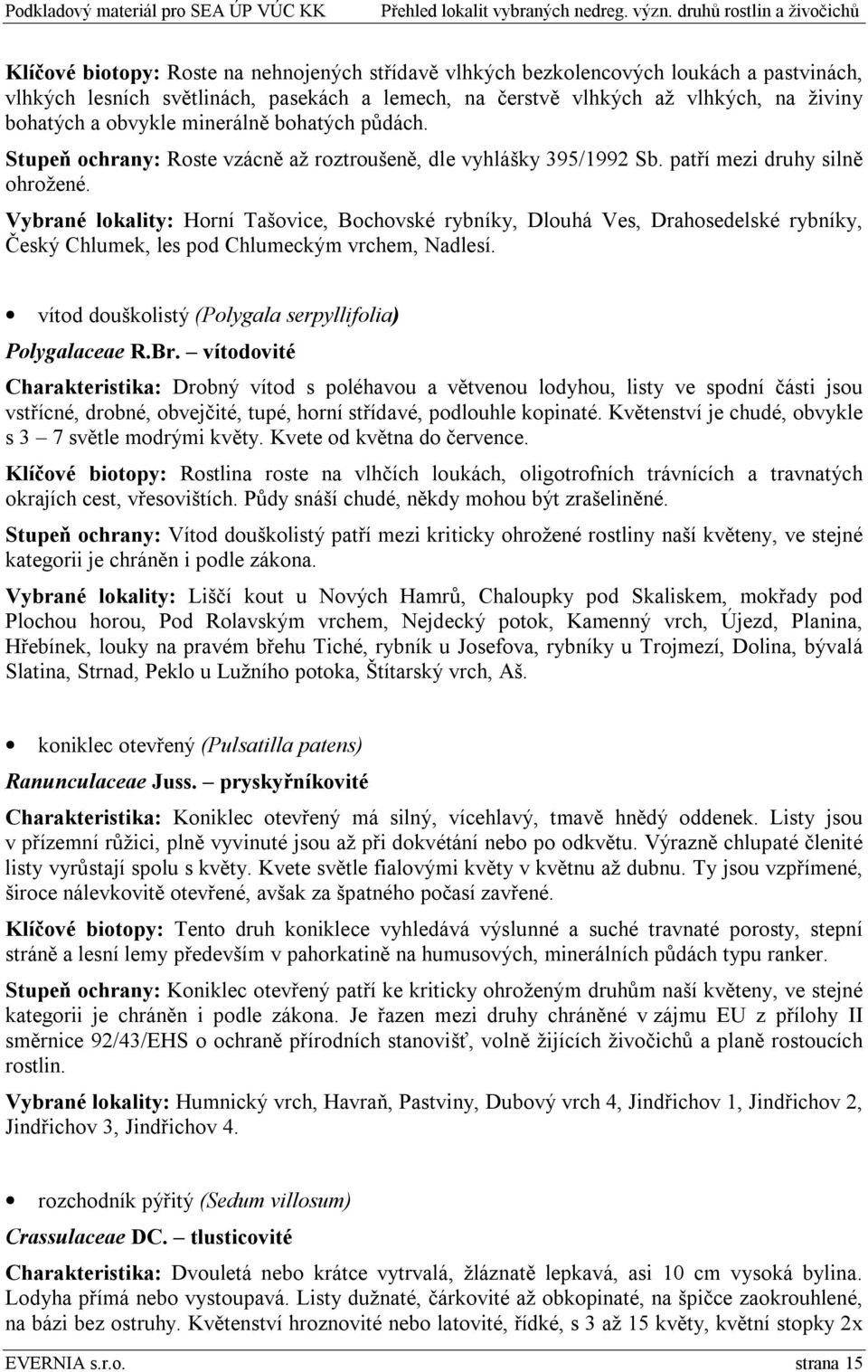 Vybrané lokality: Horní Tašovice, Bochovské rybníky, Dlouhá Ves, Drahosedelské rybníky, Český Chlumek, les pod Chlumeckým vrchem, Nadlesí. vítod douškolistý (Polygala serpyllifolia) Polygalaceae R.Br.