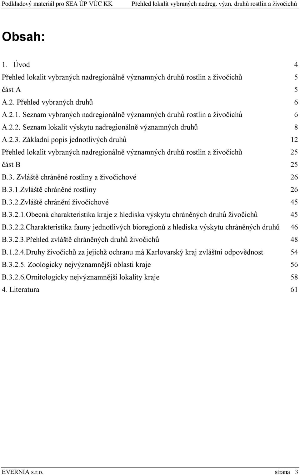 3.1.Zvláště chráněné rostliny 26 B.3.2.Zvláště chránění živočichové 45 B.3.2.1.Obecná charakteristika kraje z hlediska výskytu chráněných druhů živočichů 45 B.3.2.2.Charakteristika fauny jednotlivých bioregionů z hlediska výskytu chráněných druhů 46 B.