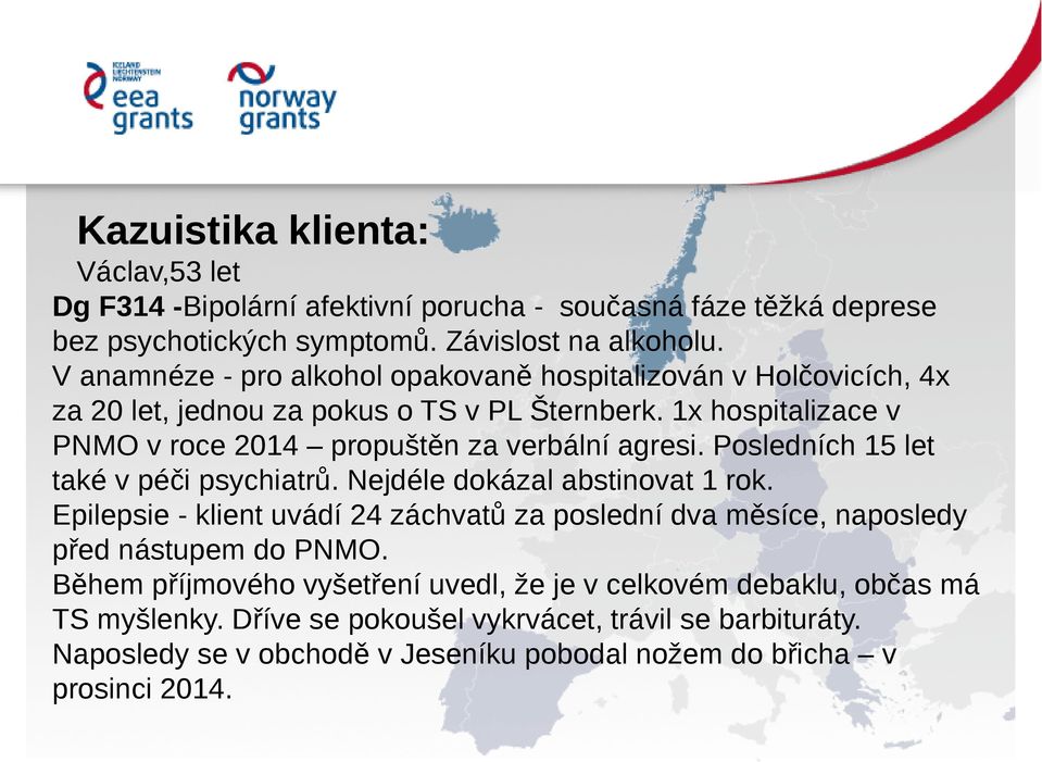 1x hospitalizace v PNMO v roce 2014 propuštěn za verbální agresi. Posledních 15 let také v péči psychiatrů. Nejdéle dokázal abstinovat 1 rok.