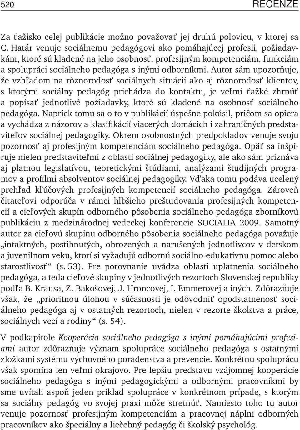 Autor sám upozorňuje, že vzhl adom na rôznorodost sociálnych situácií ako aj rôznorodost klientov, s ktorými sociálny pedagóg prichádza do kontaktu, je vel mi t ažké zhrnút a popísat jednotlivé