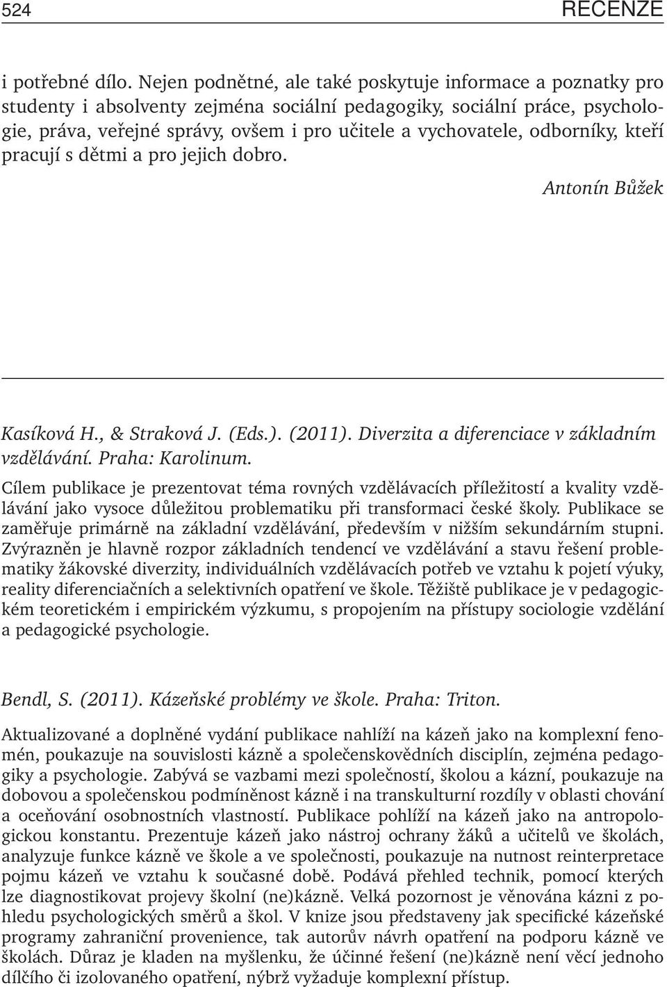 odborníky, kteří pracují s dětmi a pro jejich dobro. Antonín Bůžek Kasíková H., & Straková J. (Eds.). (2011). Diverzita a diferenciace v základním vzdělávání. Praha: Karolinum.