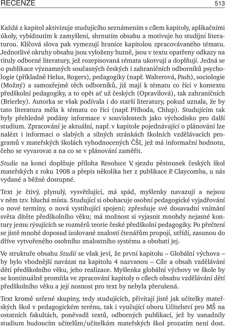 Jednotlivé okruhy obsahu jsou vyloženy hutně, jsou v textu opatřeny odkazy na tituly odborné literatury, jež rozepisovaná témata ukotvují a doplňují.