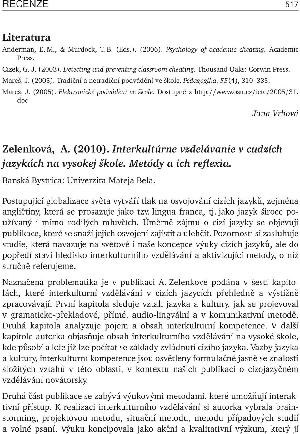 cz/icte/2005/31. doc Jana Vrbová Zelenková, A. (2010). Interkultúrne vzdelávanie v cudzích jazykách na vysokej škole. Metódy a ich reflexia. Banská Bystrica: Univerzita Mateja Bela.