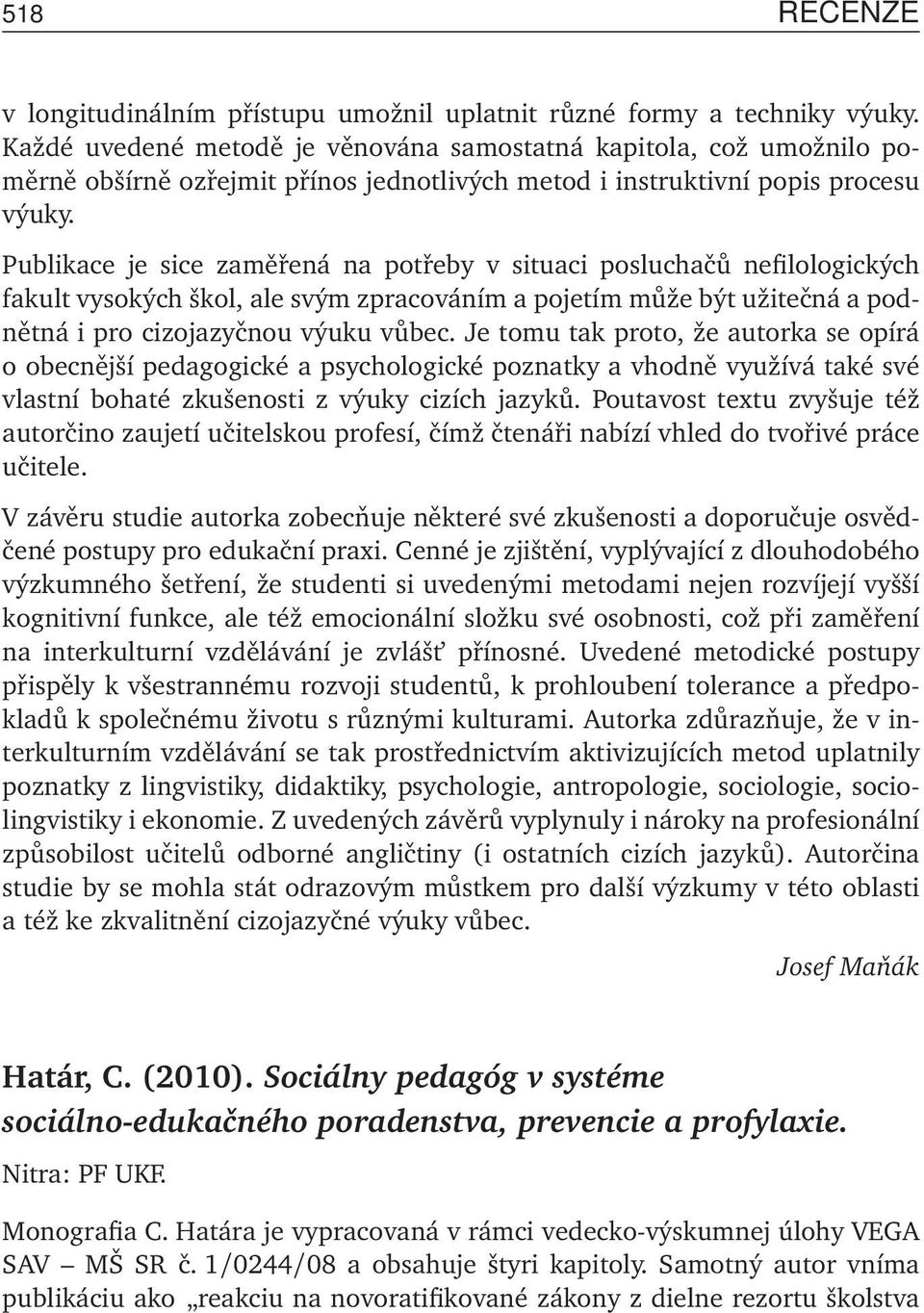 Publikace je sice zaměřená na potřeby v situaci posluchačů nefilologických fakult vysokých škol, ale svým zpracováním a pojetím může být užitečná a podnětná i pro cizojazyčnou výuku vůbec.