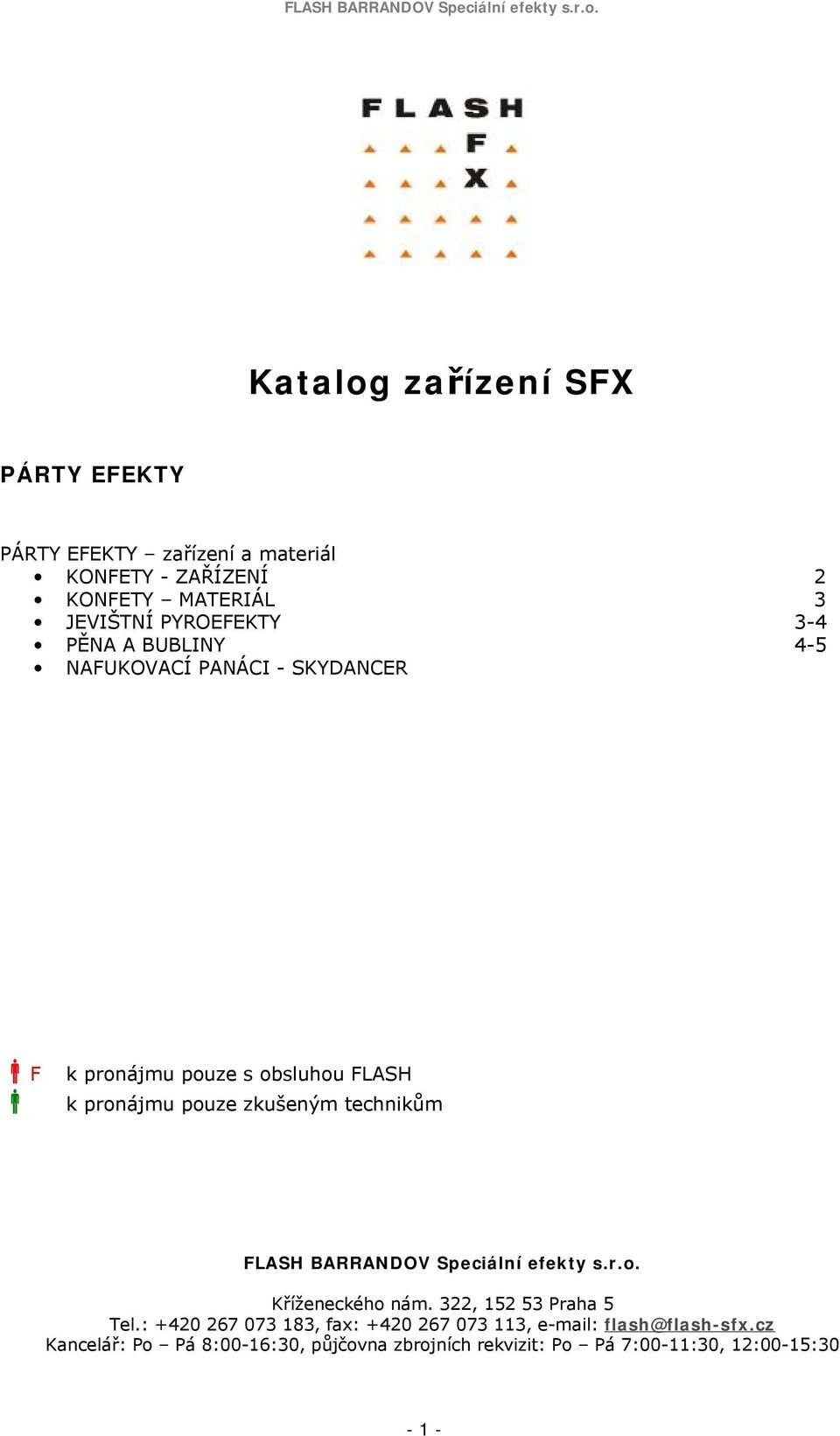 A BUBLINY 4-5 NAUKOVACÍ PANÁCI - SKYDANCER k pronájmu pouze s obsluhou LASH k pronájmu pouze zkušeným technikům  Kříženeckého nám.