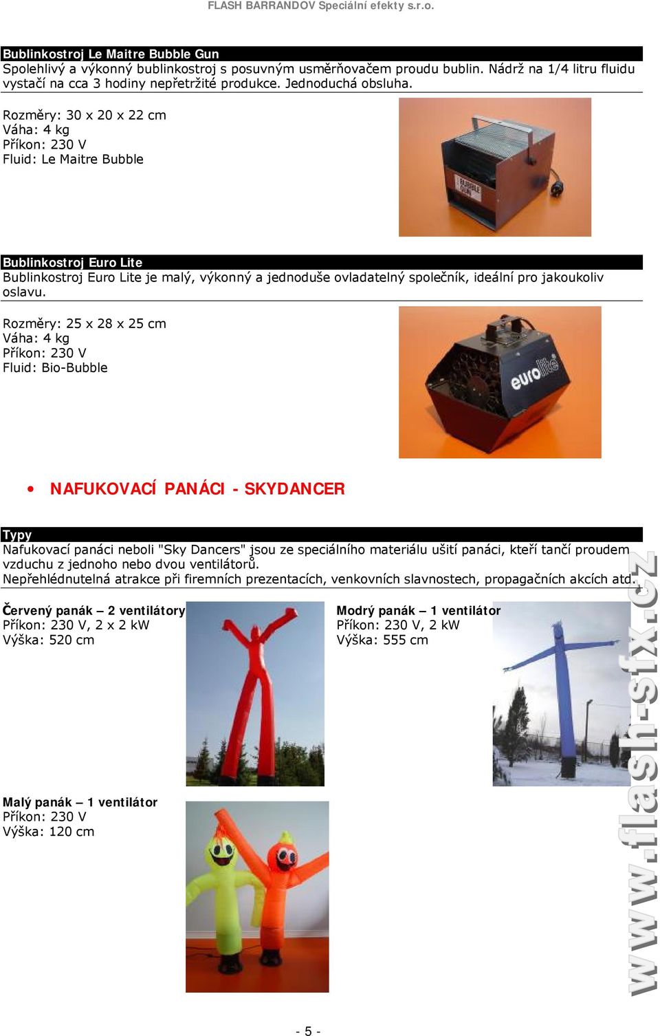 Rozměry: 30 x 20 x 22 cm Váha: 4 kg luid: Le Maitre Bubble Bublinkostroj Euro Lite Bublinkostroj Euro Lite je malý, výkonný a jednoduše ovladatelný společník, ideální pro jakoukoliv oslavu.