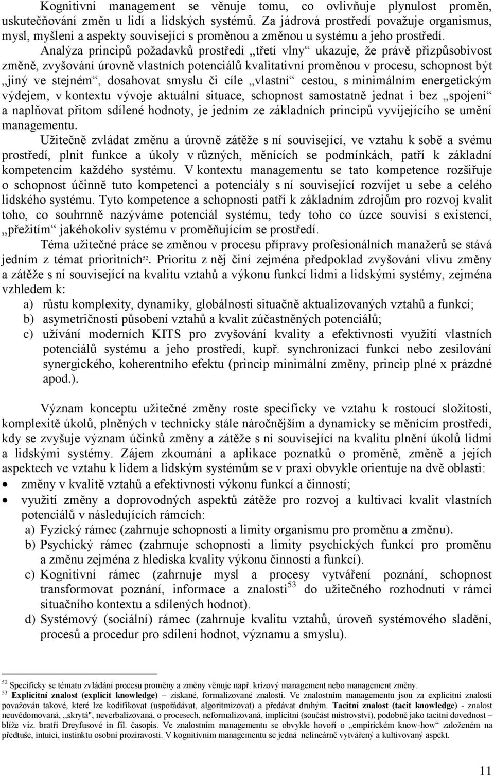 Analýza principů poţadavků prostředí třetí vlny ukazuje, ţe právě přizpůsobivost změně, zvyšování úrovně vlastních potenciálů kvalitativní proměnou v procesu, schopnost být jiný ve stejném, dosahovat