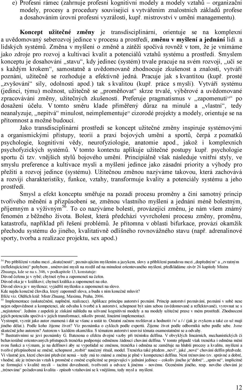 Koncept užitečné změny je transdisciplinární, orientuje se na komplexní a uvědomovaný seberozvoj jedince v procesu a prostředí, změnu v myšlení a jednání lidí a lidských systémů.