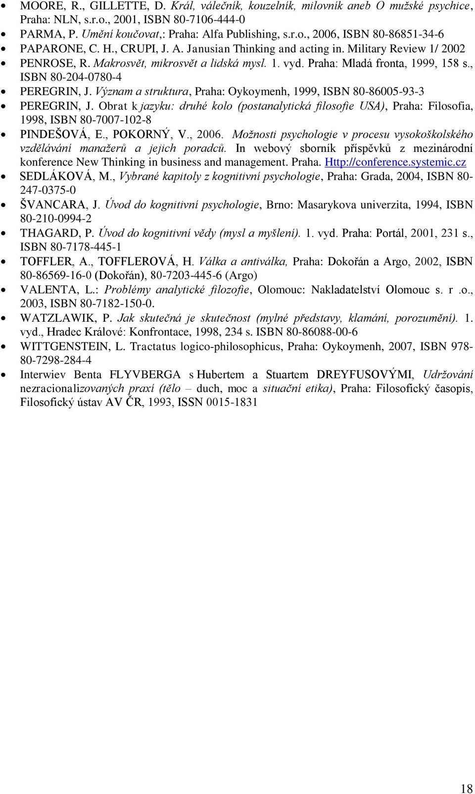 Význam a struktura, Praha: Oykoymenh, 1999, ISBN 80-86005-93-3 PEREGRIN, J. Obrat k jazyku: druhé kolo (postanalytická filosofie USA), Praha: Filosofia, 1998, ISBN 80-7007-102-8 PINDEŠOVÁ, E.