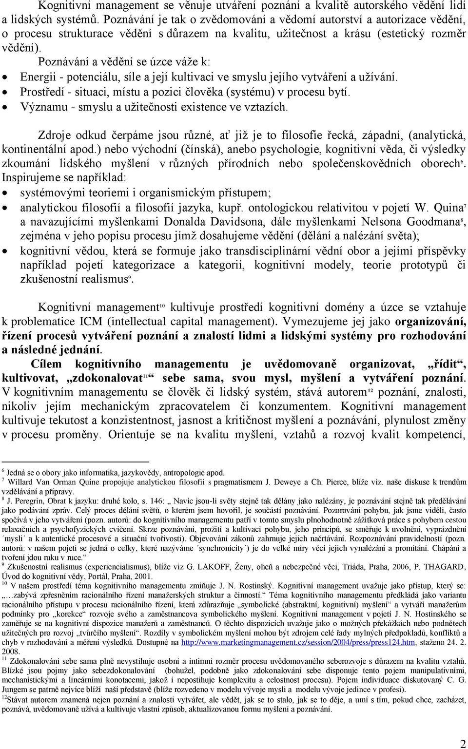 Poznávání a vědění se úzce váţe k: Energii - potenciálu, síle a její kultivaci ve smyslu jejího vytváření a uţívání. Prostředí - situaci, místu a pozici ĉlověka (systému) v procesu bytí.