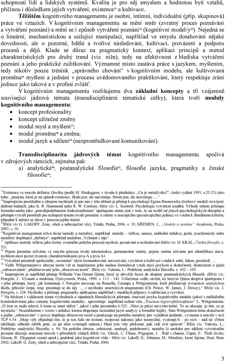 V kognitivním managementu se mění směr (zvratný proces poznávání a vytváření poznání) a mění se i způsob vytváření poznání 14 (kognitivní model/y 15 ).