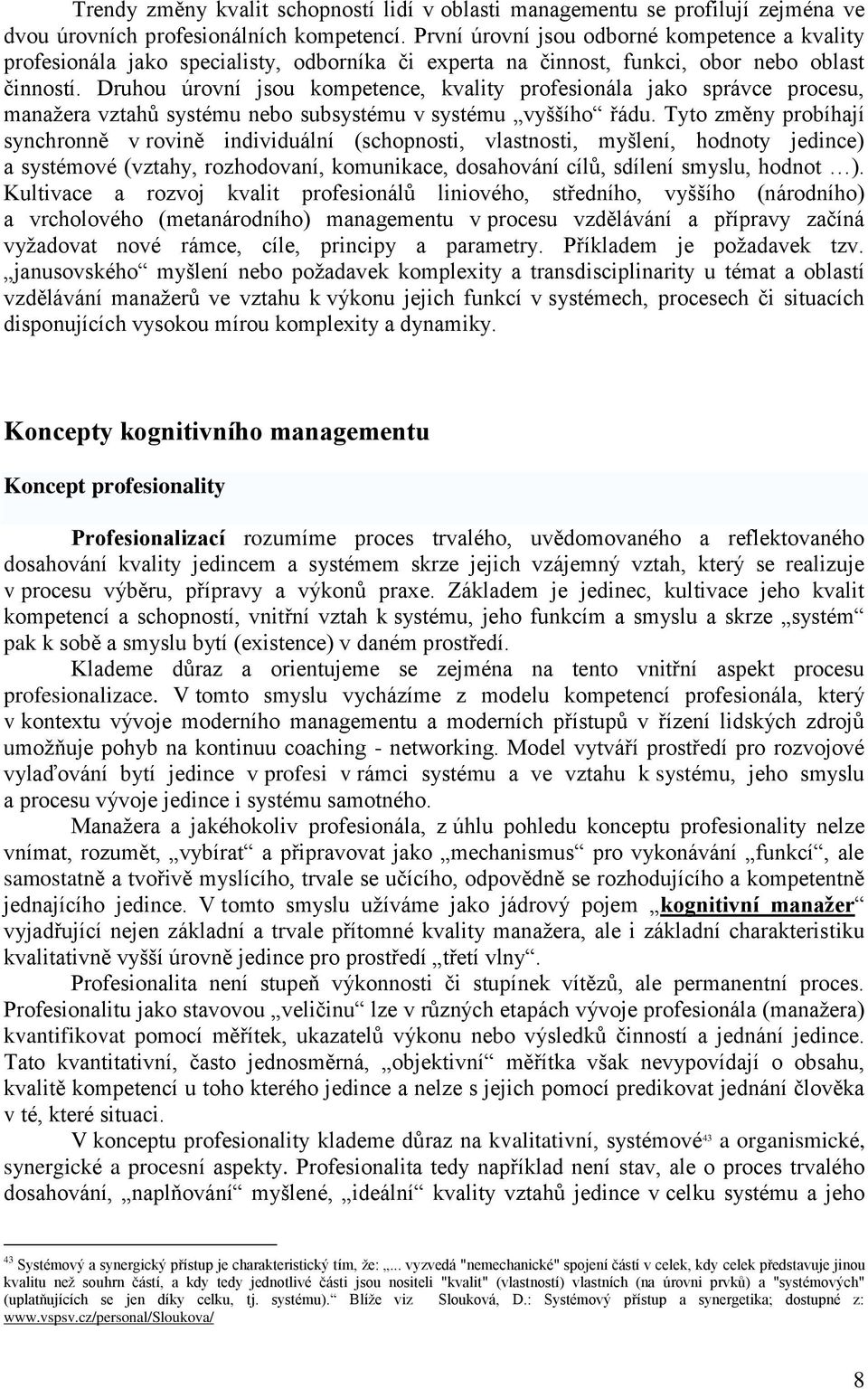 Druhou úrovní jsou kompetence, kvality profesionála jako správce procesu, manaţera vztahů systému nebo subsystému v systému vyššího řádu.