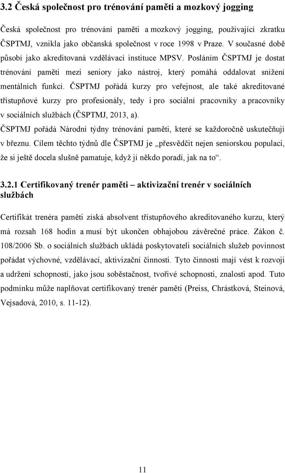 ČSPTMJ pořádá kurzy pro veřejnost, ale také akreditované třístupňové kurzy pro profesionály, tedy i pro sociální pracovníky a pracovníky v sociálních sluţbách (ČSPTMJ, 2013, a).