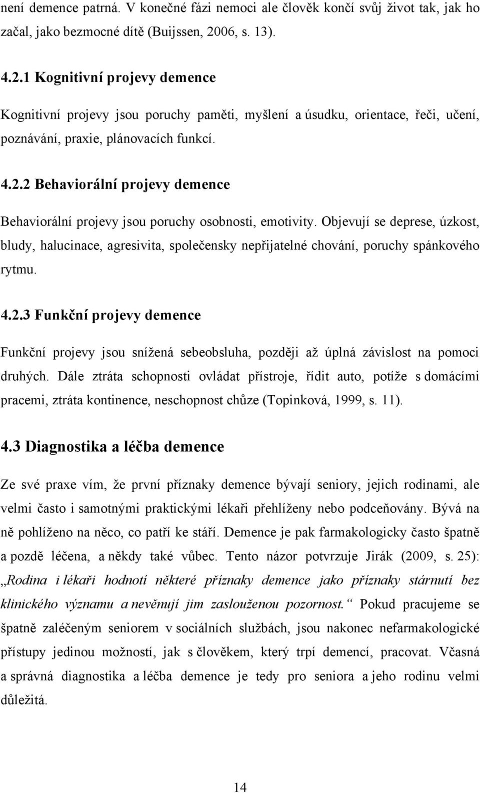 Objevují se deprese, úzkost, bludy, halucinace, agresivita, společensky nepřijatelné chování, poruchy spánkového rytmu. 4.2.