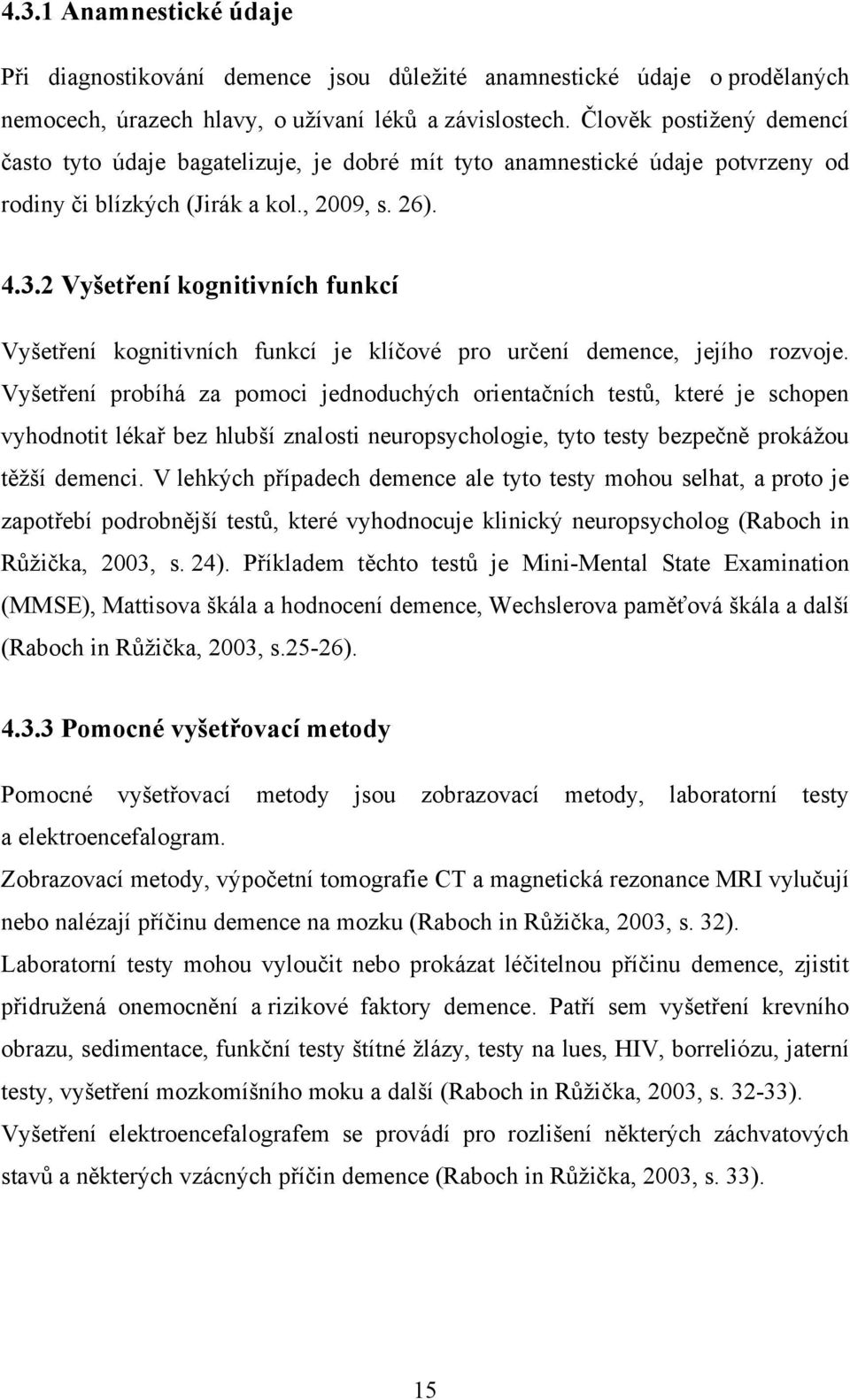 2 Vyšetření kognitivních funkcí Vyšetření kognitivních funkcí je klíčové pro určení demence, jejího rozvoje.