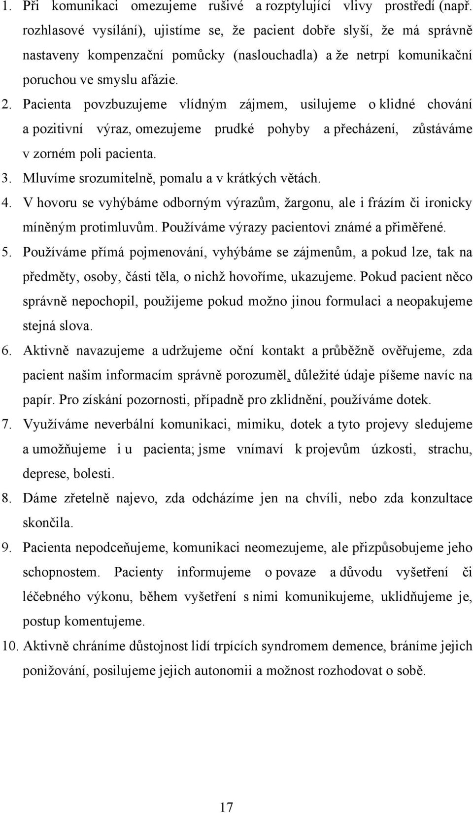 Pacienta povzbuzujeme vlídným zájmem, usilujeme o klidné chování a pozitivní výraz, omezujeme prudké pohyby a přecházení, zůstáváme v zorném poli pacienta. 3.