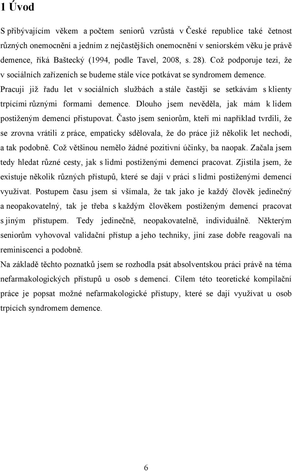 Pracuji jiţ řadu let v sociálních sluţbách a stále častěji se setkávám s klienty trpícími různými formami demence. Dlouho jsem nevěděla, jak mám k lidem postiţeným demencí přistupovat.