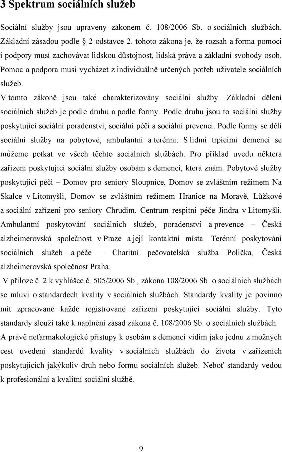 Pomoc a podpora musí vycházet z individuálně určených potřeb uţivatele sociálních sluţeb. V tomto zákoně jsou také charakterizovány sociální sluţby.