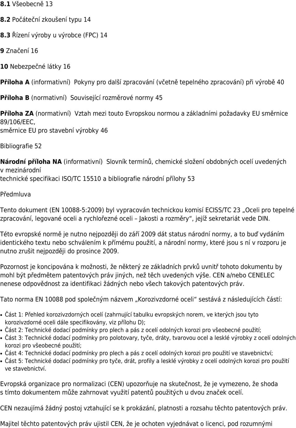 Související rozměrové normy 45 Příloha ZA (normativní) Vztah mezi touto Evropskou normou a základními požadavky EU směrnice 89/106/EEC, směrnice EU pro stavební výrobky 46 Bibliografie 52 Národní