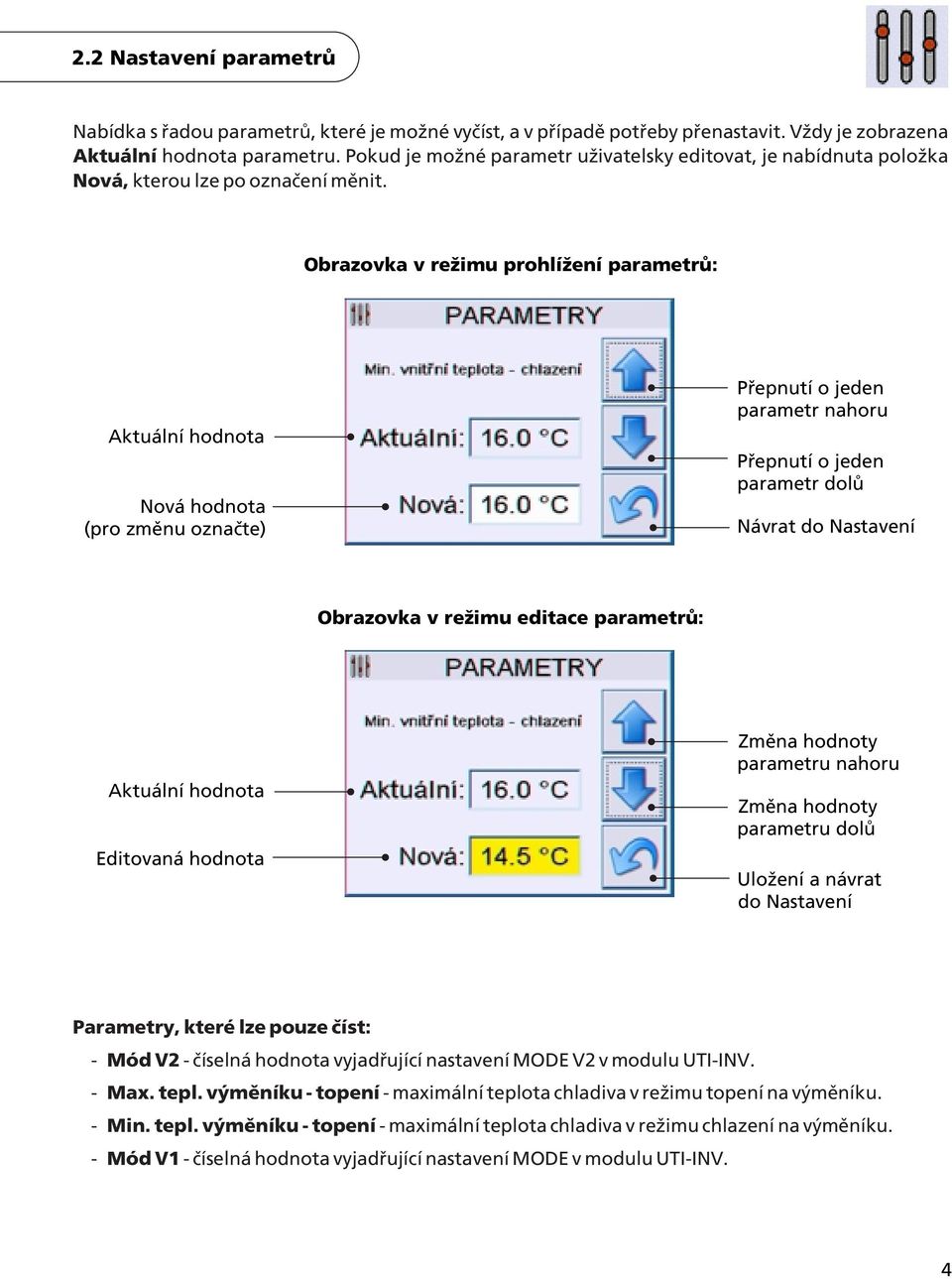 Obrazovka v reimu prohlíení parametrù: Aktuální hodnota Nová hodnota (pro zmìnu oznaète) Pøepnutí o jeden parametr nahoru Pøepnutí o jeden parametr dolù Návrat do Nastavení Obrazovka v reimu editace