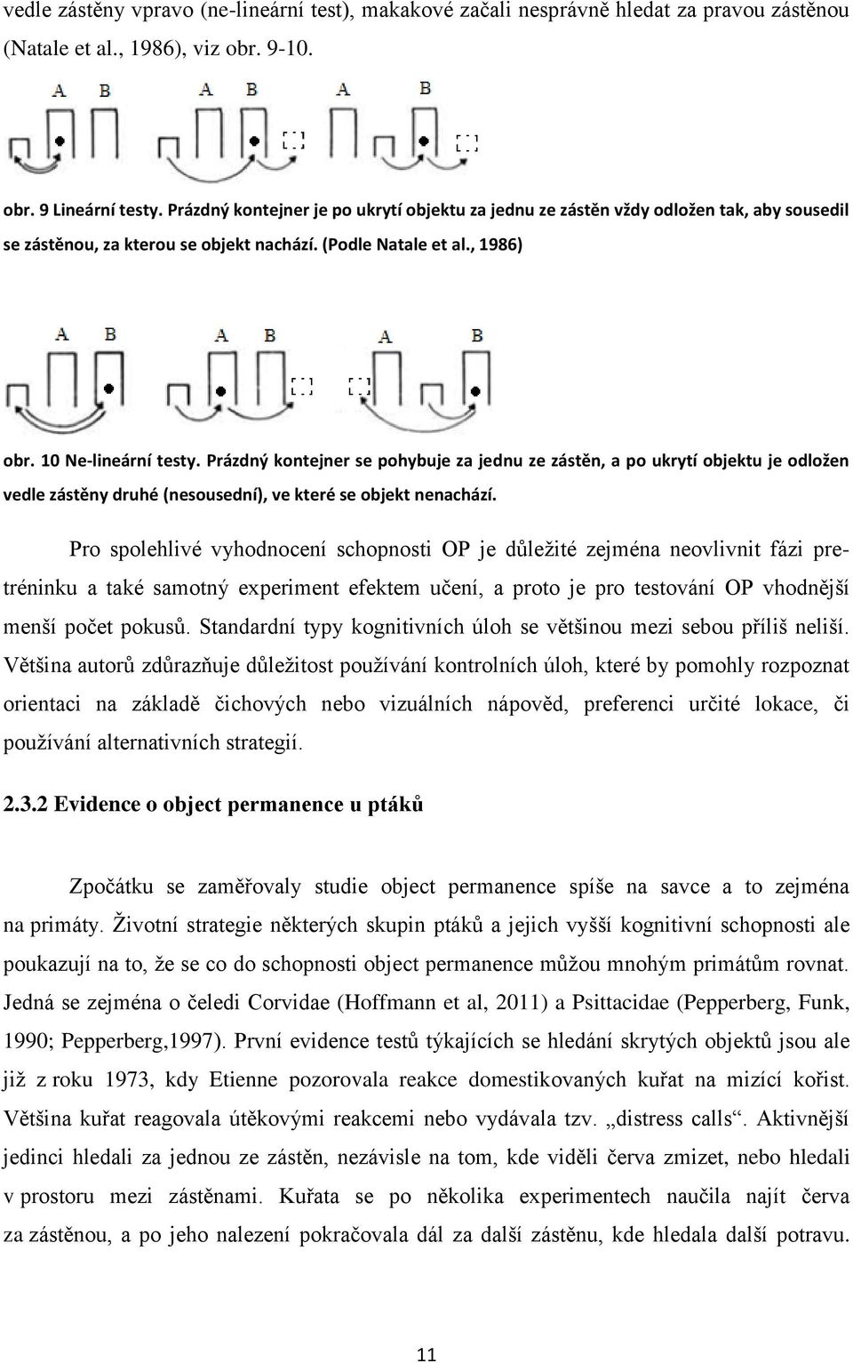 Prázdný kontejner se pohybuje za jednu ze zástěn, a po ukrytí objektu je odložen vedle zástěny druhé (nesousední), ve které se objekt nenachází.