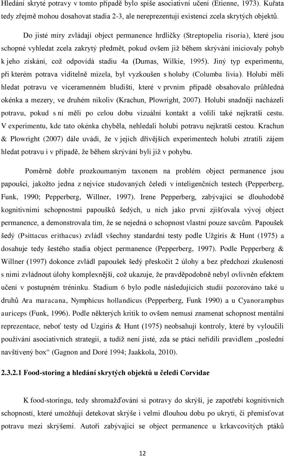 odpovídá stadiu 4a (Dumas, Wilkie, 1995). Jiný typ experimentu, při kterém potrava viditelně mizela, byl vyzkoušen s holuby (Columba livia).